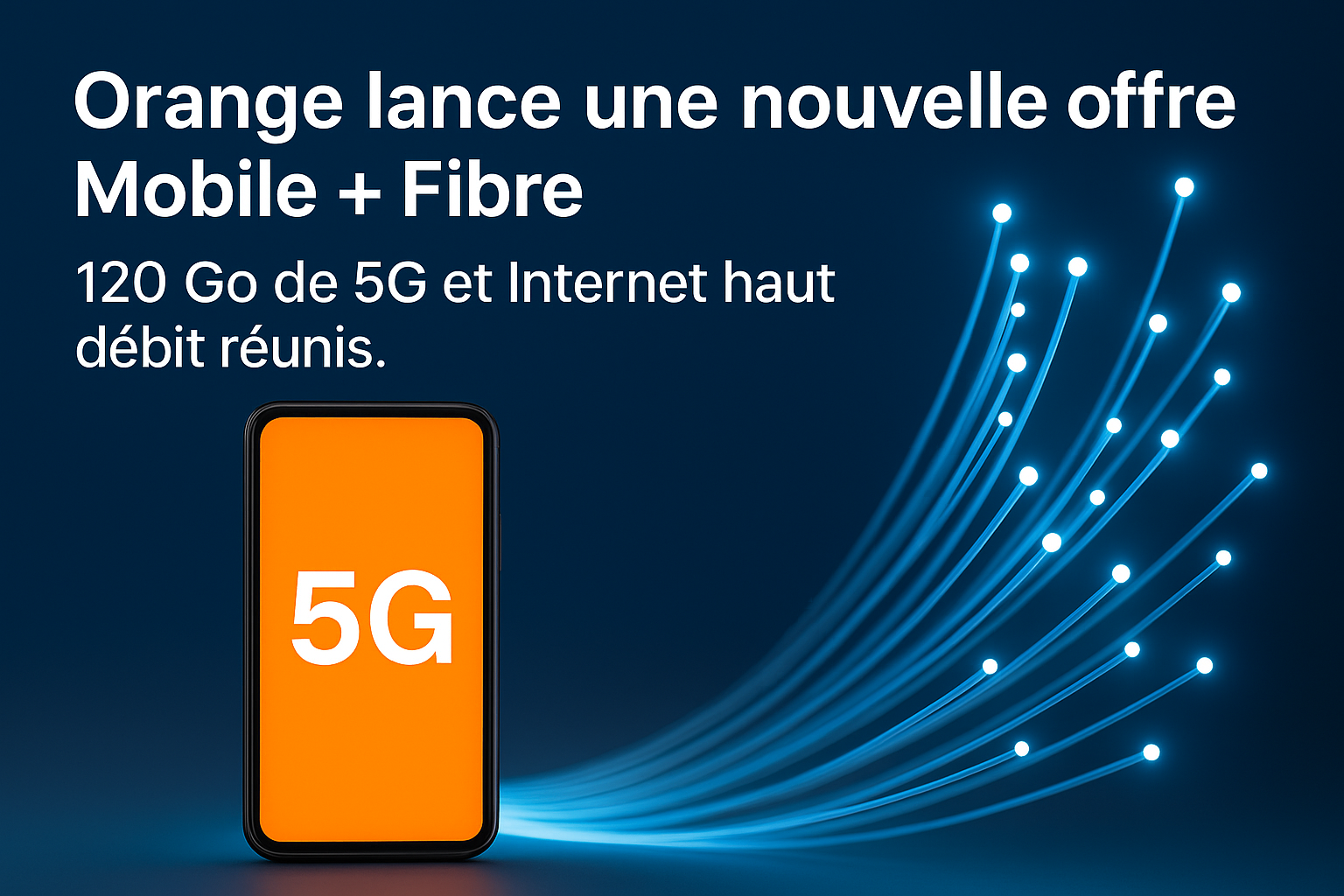Orange dévoile son offre Mobile + Fibre 5G ultra connectée !