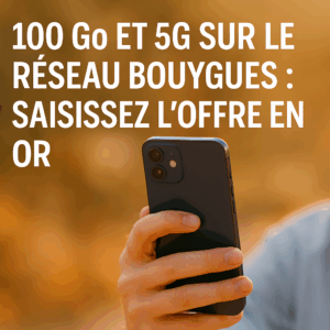 100 Go et 5G sur le réseau Bouygues : saisissez l’offre en or